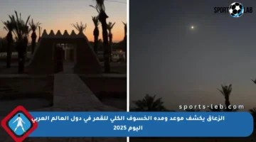 الزعاق يكشف موعد ومدة الخسوف الكلي للقمر في دول العالم العربي اليوم 2025
